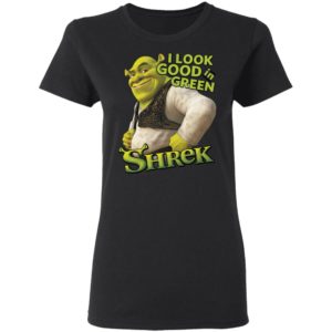 Shrek I Look Good In Green Shrek Shirt