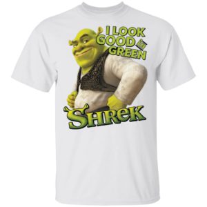 Shrek I Look Good In Green Shrek Shirt