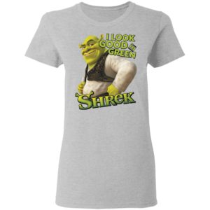 Shrek I Look Good In Green Shrek Shirt