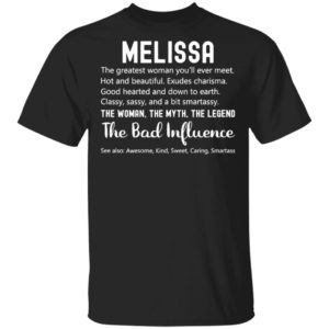 Melissa The Woman The Myth The Legend The Bad Influence Birthday Personalized Name Shirt