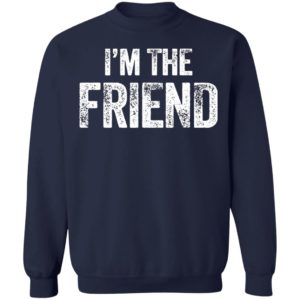 I’m The Friend Quote Shirt