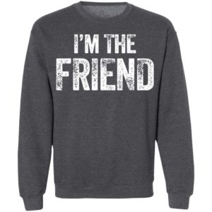 I’m The Friend Quote Shirt