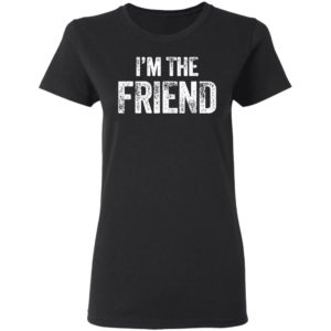 I’m The Friend Quote Shirt