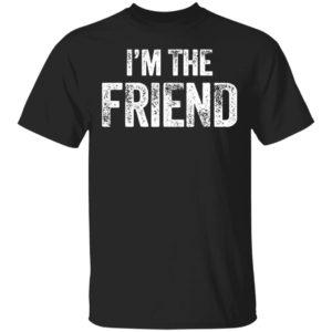 I’m The Friend Quote Shirt