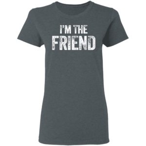 I’m The Friend Quote Shirt