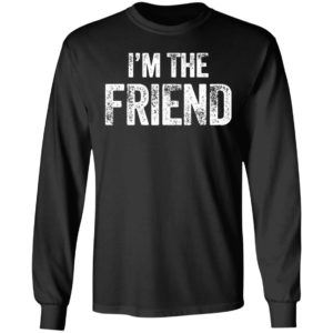 I’m The Friend Quote Shirt