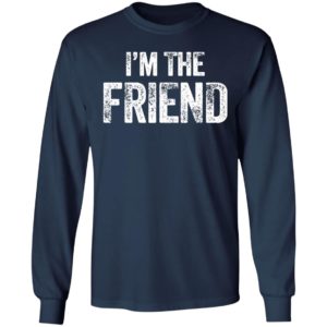 I’m The Friend Quote Shirt