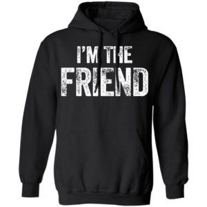 I’m The Friend Quote Shirt