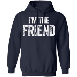 I’m The Friend Quote Shirt