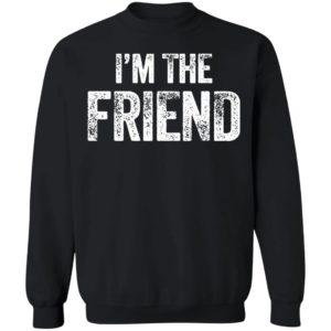 I’m The Friend Quote Shirt