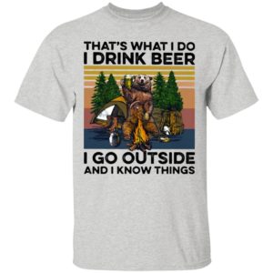 That’s What I Do I Drink Beer I Go Outside And I Know Things Bear Camping The Forest Vintage shirt