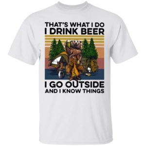 That’s What I Do I Drink Beer I Go Outside And I Know Things Bear Camping The Forest Vintage shirt