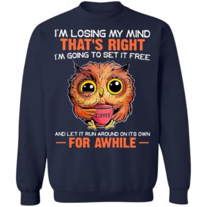 I’m Losing My Mind That’s Right And Let It Run Around On Its Own For Awhile Owl Coffee Shirt