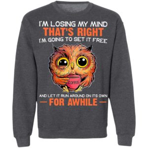 I’m Losing My Mind That’s Right And Let It Run Around On Its Own For Awhile Owl Coffee Shirt