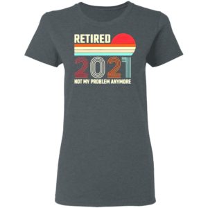 Retired 2021 Not My Problem Anymore American Flag Glass Shirt