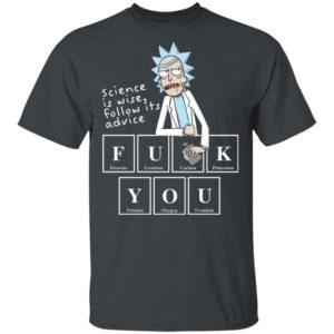 Rick Sanchez Science Is Wise Follow Its Advice Fuck You Shirt