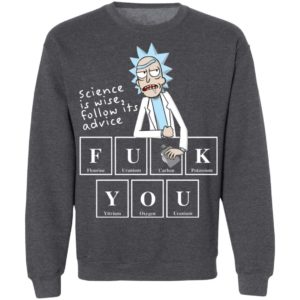 Rick Sanchez Science Is Wise Follow Its Advice Fuck You Shirt