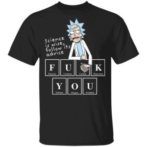 Rick Sanchez Science Is Wise Follow Its Advice Fuck You Shirt