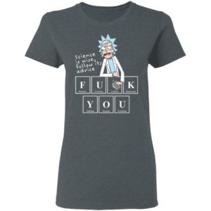 Rick Sanchez Science Is Wise Follow Its Advice Fuck You Shirt