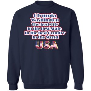 Olympia Washington The Best City In The Best State In The Best Country In THe World USA Shirt