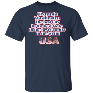 Olympia Washington The Best City In The Best State In The Best Country In THe World USA Shirt