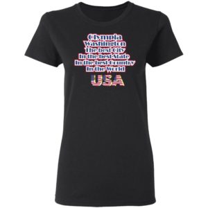 Olympia Washington The Best City In The Best State In The Best Country In THe World USA Shirt