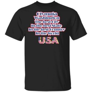 Olympia Washington The Best City In The Best State In The Best Country In THe World USA Shirt