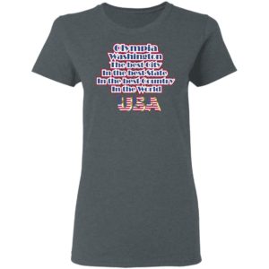 Olympia Washington The Best City In The Best State In The Best Country In THe World USA Shirt