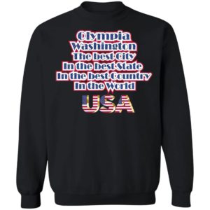 Olympia Washington The Best City In The Best State In The Best Country In THe World USA Shirt
