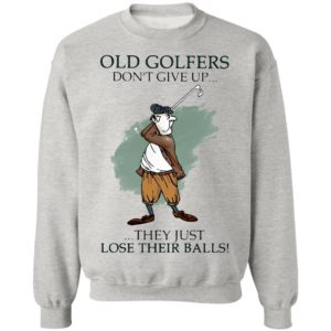Old Golfers Don’t Give Up They Just Lóe Their Balls Shirt