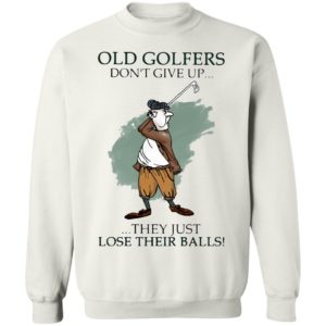 Old Golfers Don’t Give Up They Just Lóe Their Balls Shirt