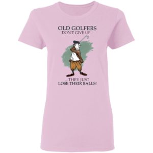 Old Golfers Don’t Give Up They Just Lóe Their Balls Shirt