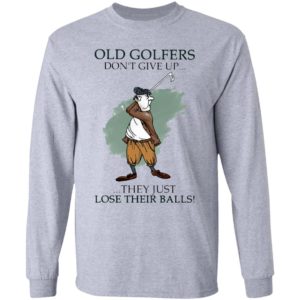 Old Golfers Don’t Give Up They Just Lóe Their Balls Shirt