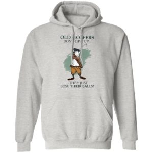Old Golfers Don’t Give Up They Just Lóe Their Balls Shirt