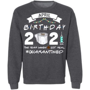April Birthday 2021 Toilet Paper The Year When Got Real #Quarantined Shirt