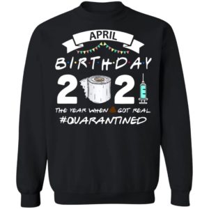 April Birthday 2021 Toilet Paper The Year When Got Real #Quarantined Shirt