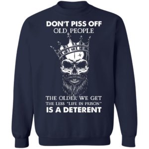 Don’T Piss Off Old People The Older We Get The Less Life In Prison Is A Deterrent Shirt