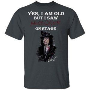 Yes I Am Old But I Saw Alice Cooper On Stage Shirt