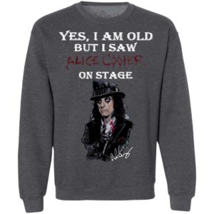 Yes I Am Old But I Saw Alice Cooper On Stage Shirt