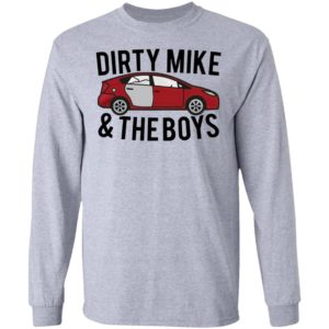 Dirty Mike And The Boys Car shirt, Long Sleeve, Hoodie