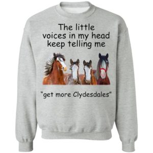 Clydesdales Horses The Little Voices In My Head Keep Telling Me Get More Clydesdales Horses Shirt