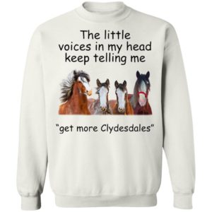 Clydesdales Horses The Little Voices In My Head Keep Telling Me Get More Clydesdales Horses Shirt