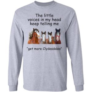 Clydesdales Horses The Little Voices In My Head Keep Telling Me Get More Clydesdales Horses Shirt