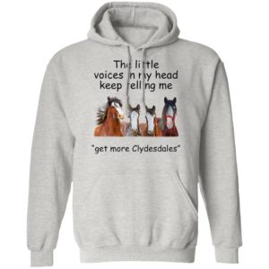Clydesdales Horses The Little Voices In My Head Keep Telling Me Get More Clydesdales Horses Shirt