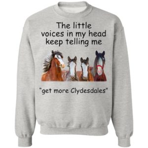 Clydesdales Horses The Little Voices In My Head Keep Telling Me Get More Clydesdales Horses Shirt