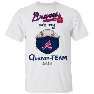 Atlanta Braves are my quaran-team 2020 shirt