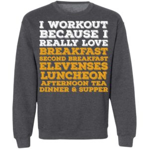 I Workout Because I Really Love Breakfast Second Breakfast Elevenses Luncheon Shirt