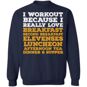 I Workout Because I Really Love Breakfast Second Breakfast Elevenses Luncheon Shirt