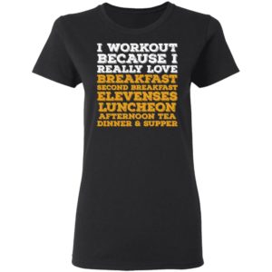 I Workout Because I Really Love Breakfast Second Breakfast Elevenses Luncheon Shirt