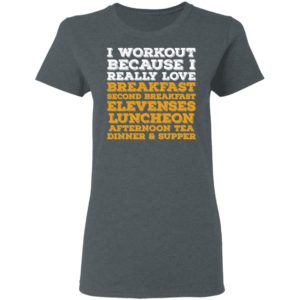 I Workout Because I Really Love Breakfast Second Breakfast Elevenses Luncheon Shirt